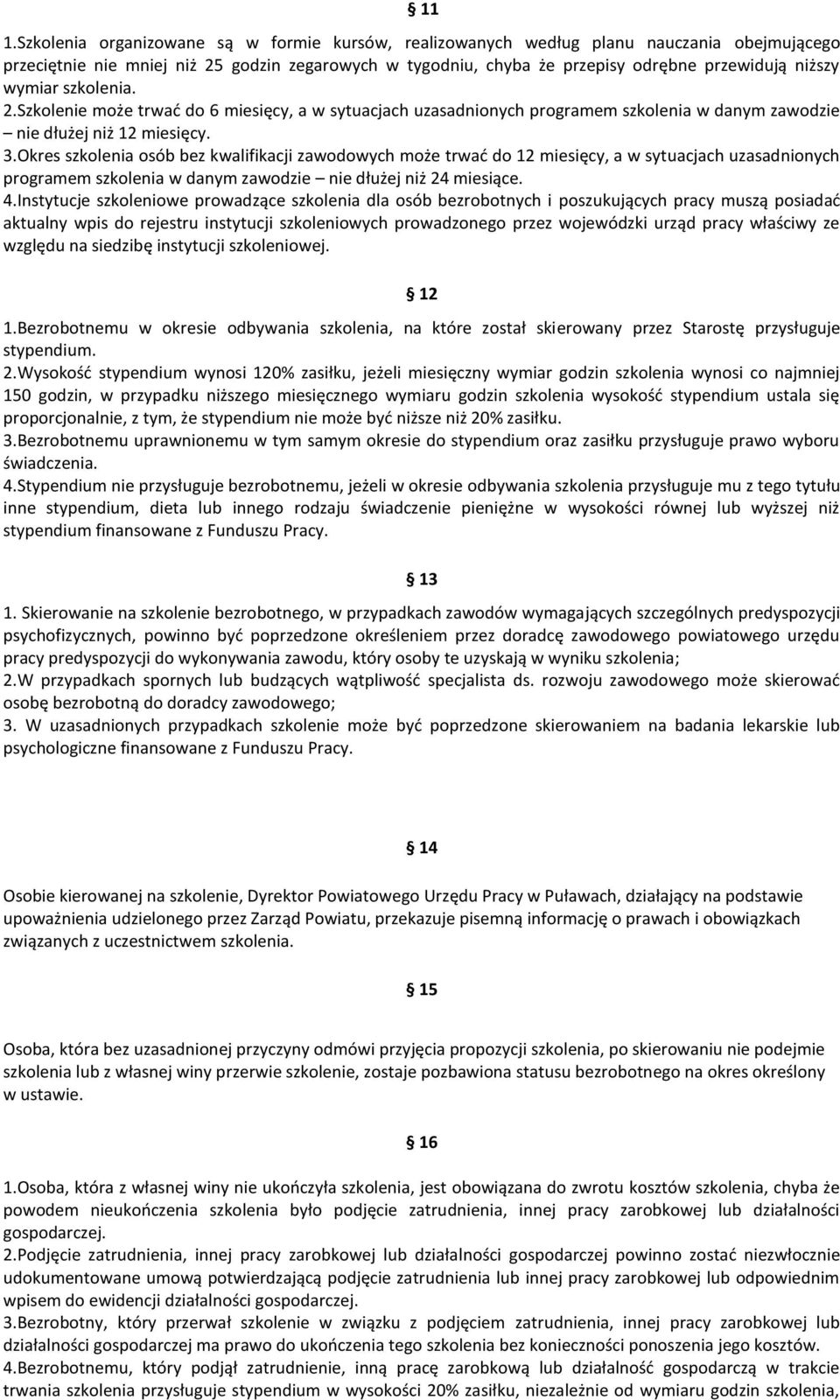 Okres szkolenia osób bez kwalifikacji zawodowych może trwać do 12 miesięcy, a w sytuacjach uzasadnionych programem szkolenia w danym zawodzie nie dłużej niż 24 miesiące. 4.