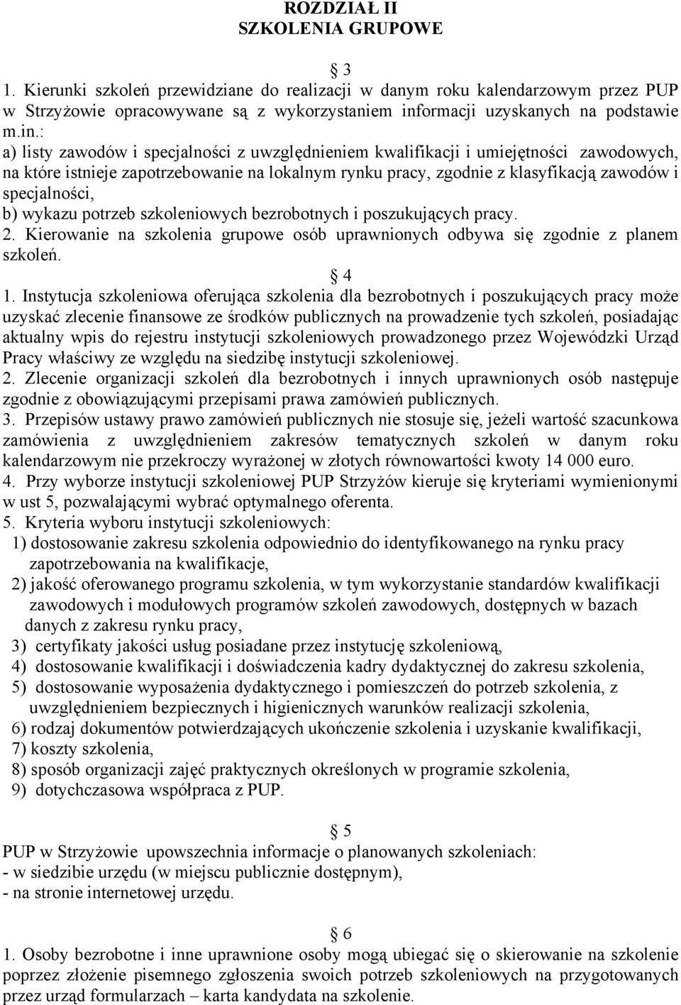 b) wykazu potrzeb szkoleniowych bezrobotnych i poszukujących pracy. 2. Kierowanie na szkolenia grupowe osób uprawnionych odbywa się zgodnie z planem szkoleń. 4 1.