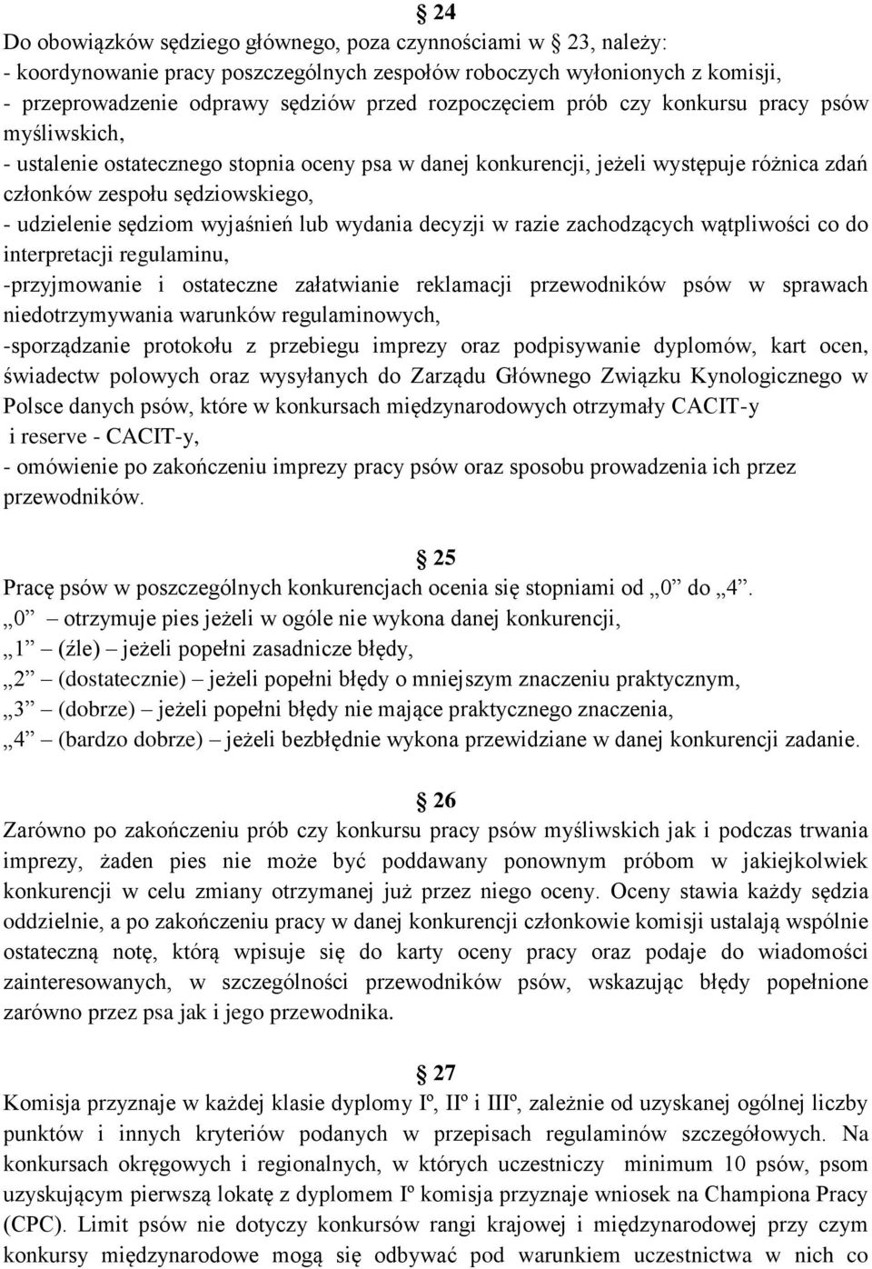 lub wydania decyzji w razie zachodzących wątpliwości co do interpretacji regulaminu, -przyjmowanie i ostateczne załatwianie reklamacji przewodników psów w sprawach niedotrzymywania warunków