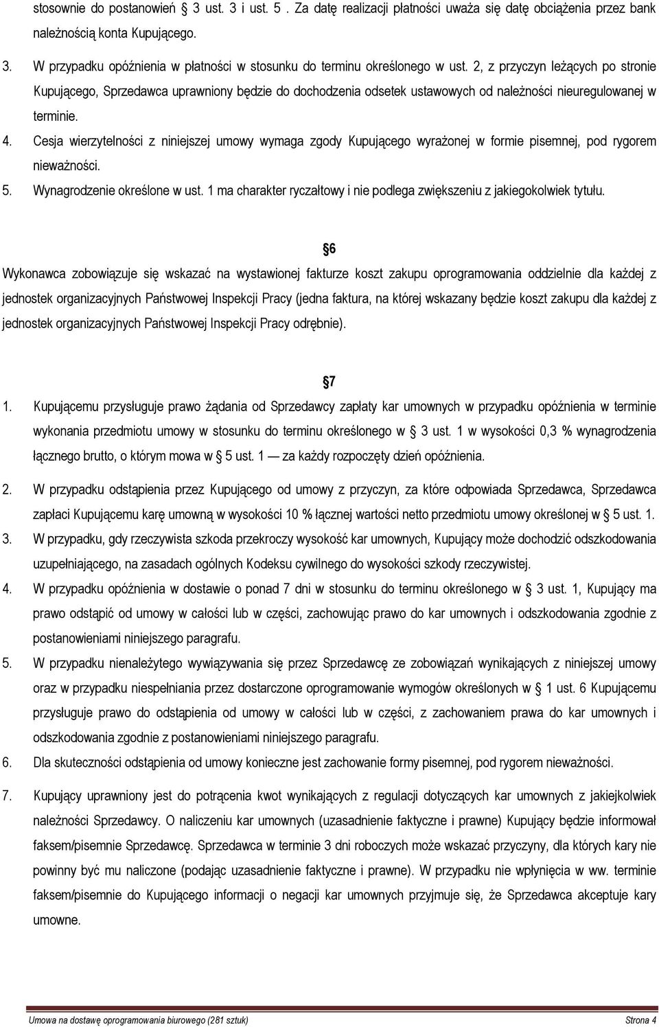 Cesja wierzytelności z niniejszej umowy wymaga zgody Kupującego wyrażonej w formie pisemnej, pod rygorem nieważności. 5. Wynagrodzenie określone w ust.