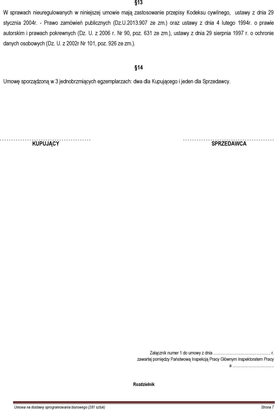o ochronie danych osobowych (Dz. U. z 2002r Nr 101, poz. 926 ze zm.). Umowę sporządzoną w 3 jednobrzmiących egzemplarzach: dwa dla Kupującego i jeden dla Sprzedawcy.