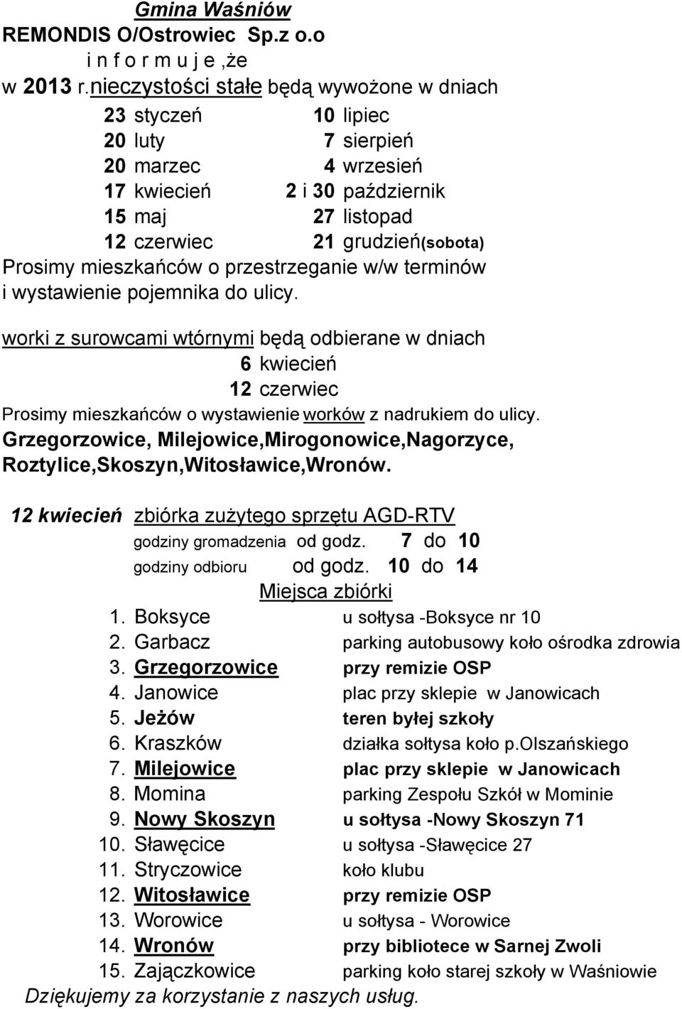 Milejowice,Mirogonowice,Nagorzyce, Roztylice,Skoszyn,Witosławice,Wronów. 1. Boksyce u sołtysa -Boksyce nr 10 2. Garbacz parking autobusowy koło ośrodka zdrowia 3. Grzegorzowice przy remizie OSP 4.