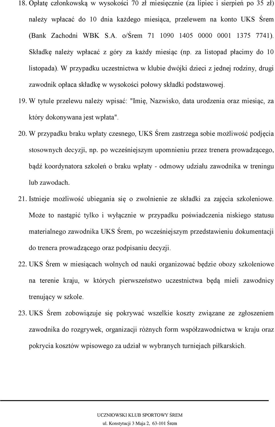W przypadku uczestnictwa w klubie dwójki dzieci z jednej rodziny, drugi zawodnik opłaca składkę w wysokości połowy składki podstawowej. 19.