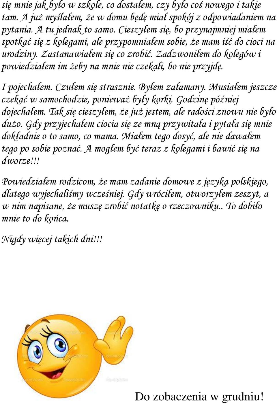 Zadzwoniłem do kolegów i powiedziałem im żeby na mnie nie czekali, bo nie przyjdę. I pojechałem. Czułem się strasznie. Byłem załamany. Musiałem jeszcze czekać w samochodzie, ponieważ były korki.