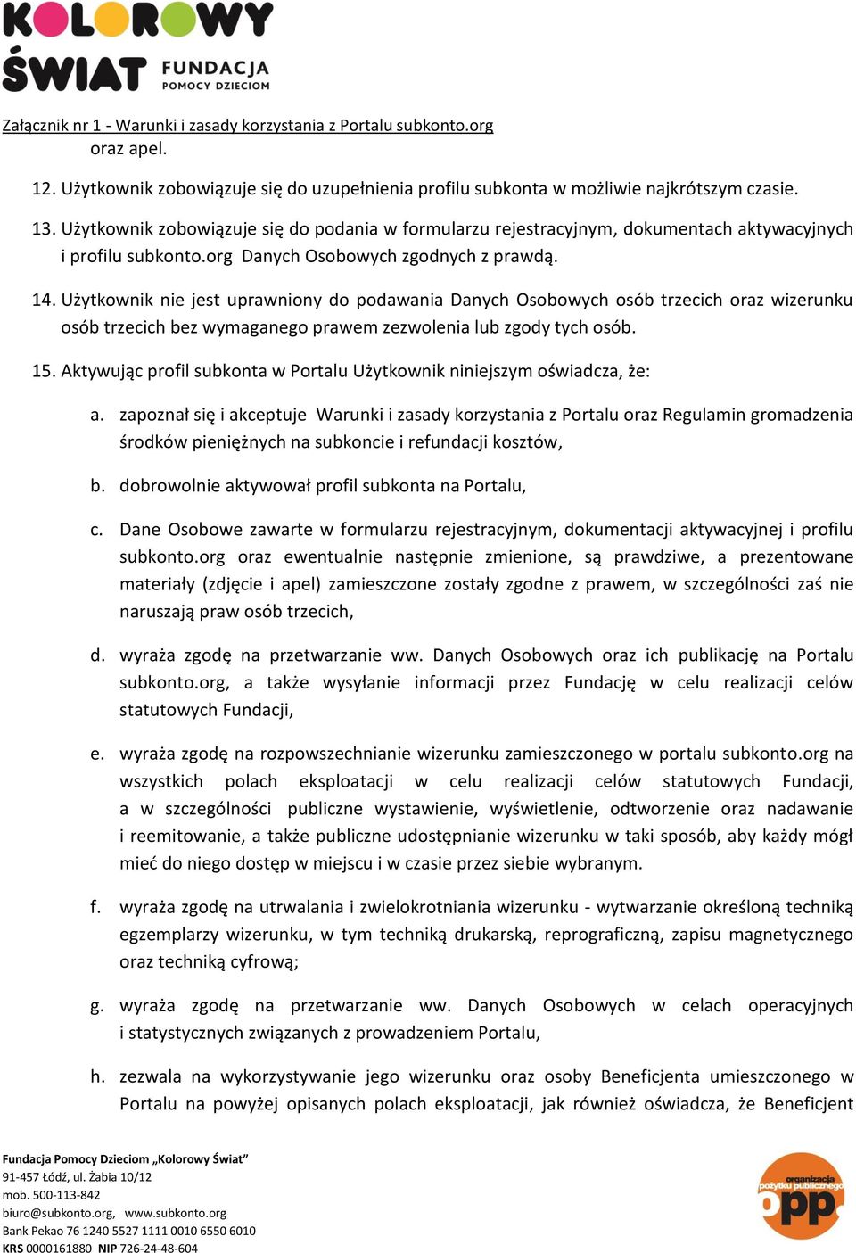 Użytkownik nie jest uprawniony do podawania Danych Osobowych osób trzecich oraz wizerunku osób trzecich bez wymaganego prawem zezwolenia lub zgody tych osób. 15.