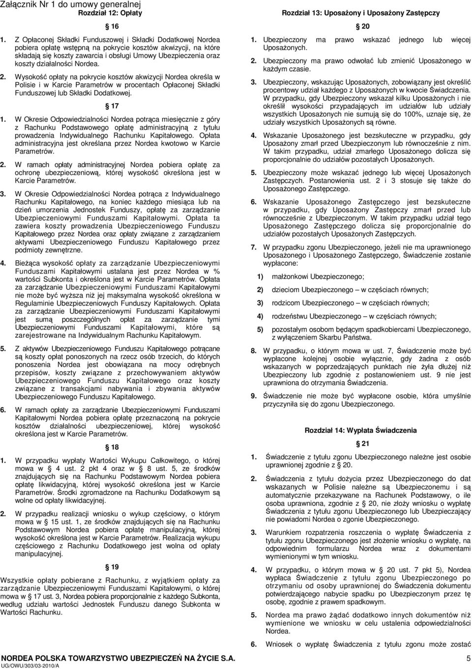 działalności Nordea. 2. Wysokość opłaty na pokrycie kosztów akwizycji Nordea określa w Polisie i w Karcie Parametrów w procentach Opłaconej Składki Funduszowej lub Składki Dodatkowej. 17 1.