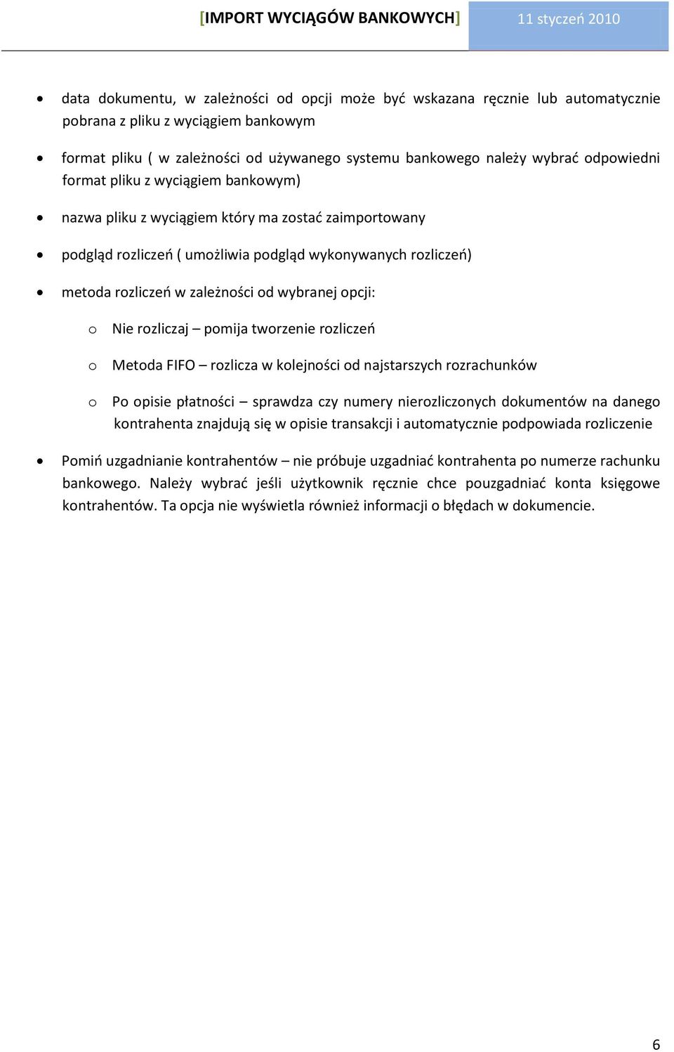 wybranej opcji: o Nie rozliczaj pomija tworzenie rozliczeo o Metoda FIFO rozlicza w kolejności od najstarszych rozrachunków o Po opisie płatności sprawdza czy numery nierozliczonych dokumentów na