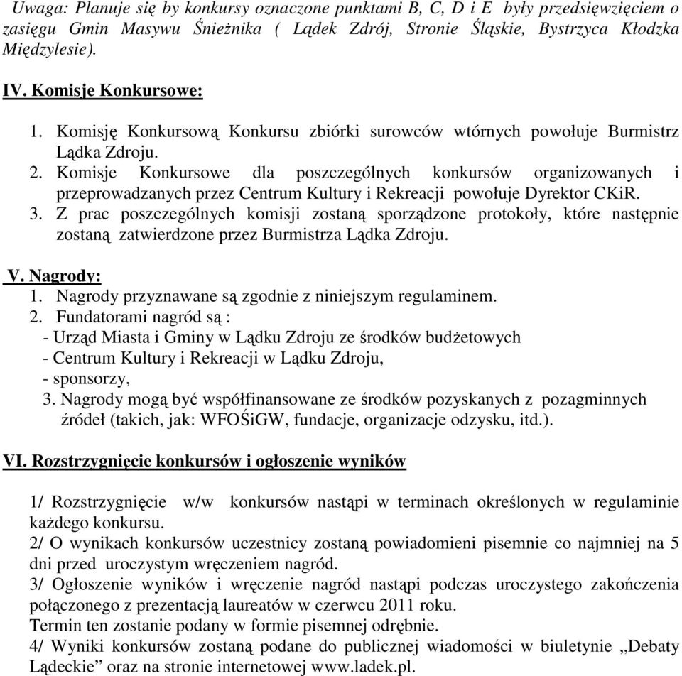 Komisje Konkursowe dla poszczególnych konkursów organizowanych i przeprowadzanych przez Centrum Kultury i Rekreacji powołuje Dyrektor CKiR. 3.