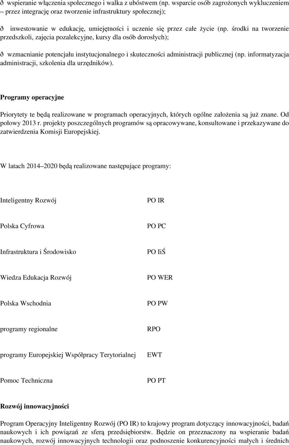 środki na tworzenie przedszkoli, zajęcia pozalekcyjne, kursy dla osób dorosłych); ð wzmacnianie potencjału instytucjonalnego i skuteczności administracji publicznej (np.