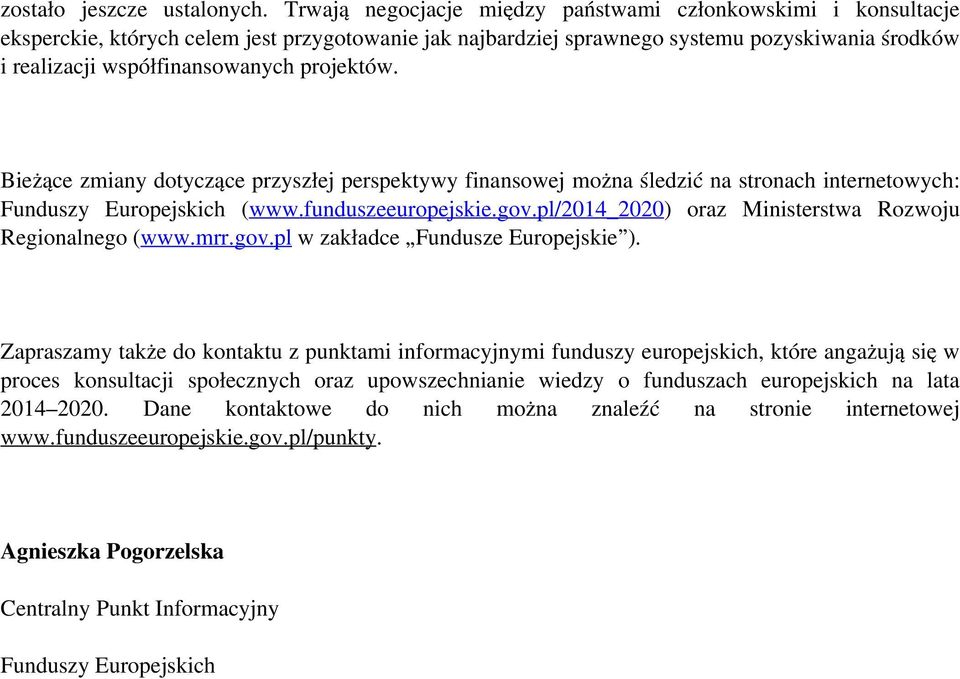 projektów. Bieżące zmiany dotyczące przyszłej perspektywy finansowej można śledzić na stronach internetowych: Funduszy Europejskich (www.funduszeeuropejskie.gov.