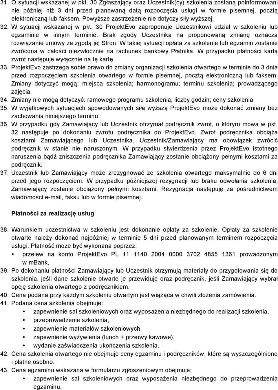 Powyższe zastrzeżenie nie dotyczy siły wyższej. 32. W sytuacji wskazanej w pkt. 30 ProjektEvo zaproponuje Uczestnikowi udział w szkoleniu lub egzaminie w innym terminie.