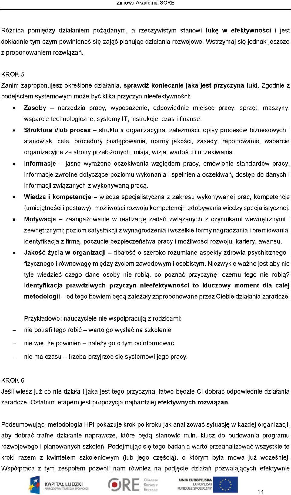 Zgodnie z podejściem systemowym może być kilka przyczyn nieefektywności: Zasoby narzędzia pracy, wyposażenie, odpowiednie miejsce pracy, sprzęt, maszyny, wsparcie technologiczne, systemy IT,
