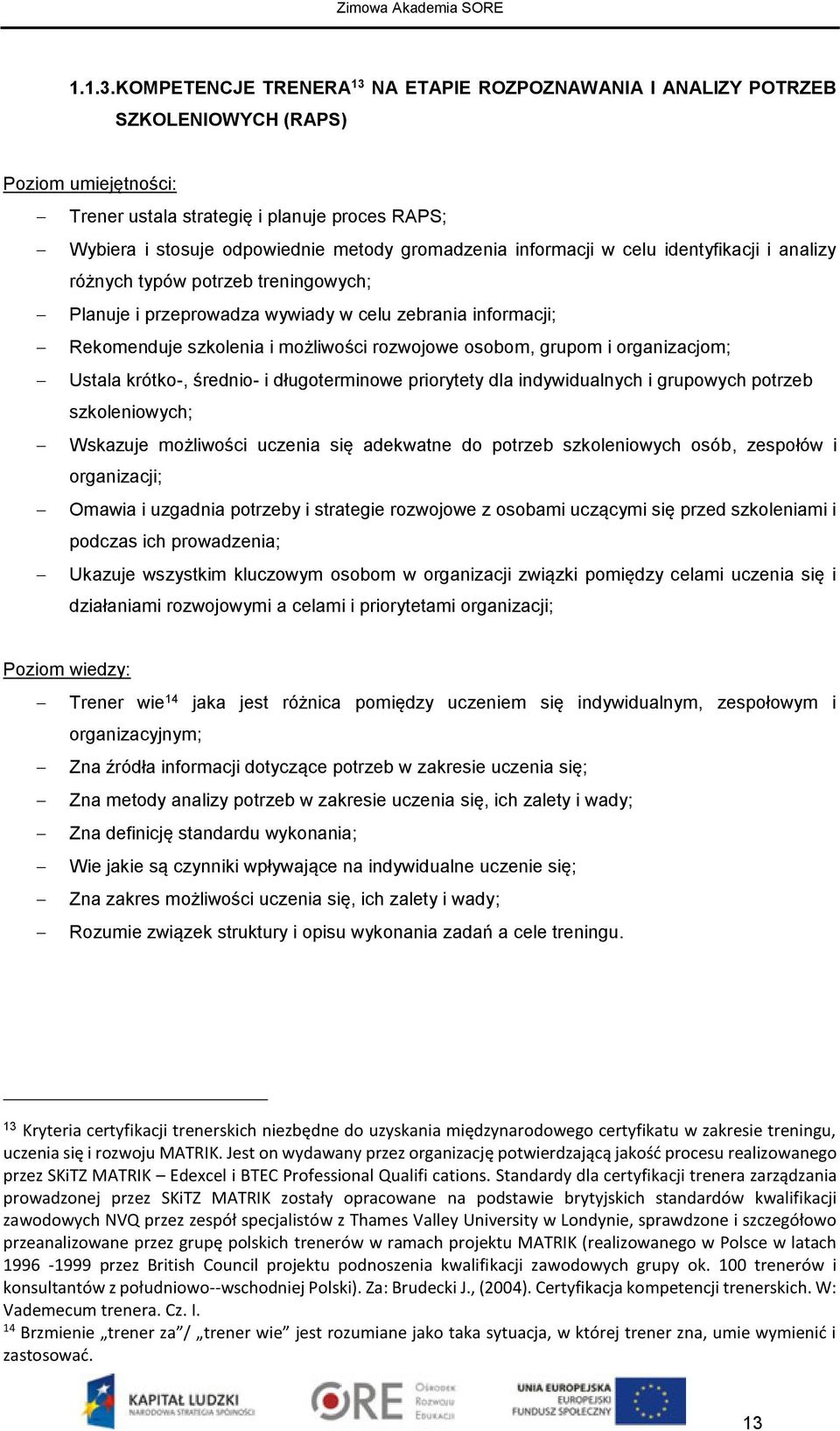 gromadzenia informacji w celu identyfikacji i analizy różnych typów potrzeb treningowych; Planuje i przeprowadza wywiady w celu zebrania informacji; Rekomenduje szkolenia i możliwości rozwojowe