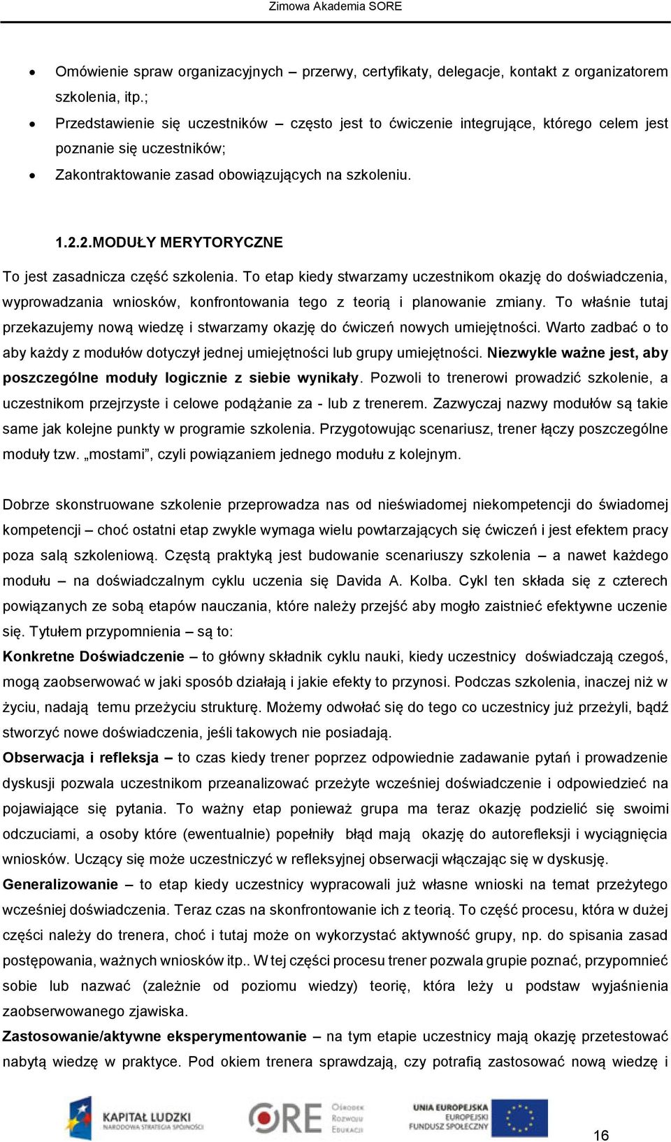 2. MODUŁY MERYTORYCZNE To jest zasadnicza część szkolenia. To etap kiedy stwarzamy uczestnikom okazję do doświadczenia, wyprowadzania wniosków, konfrontowania tego z teorią i planowanie zmiany.