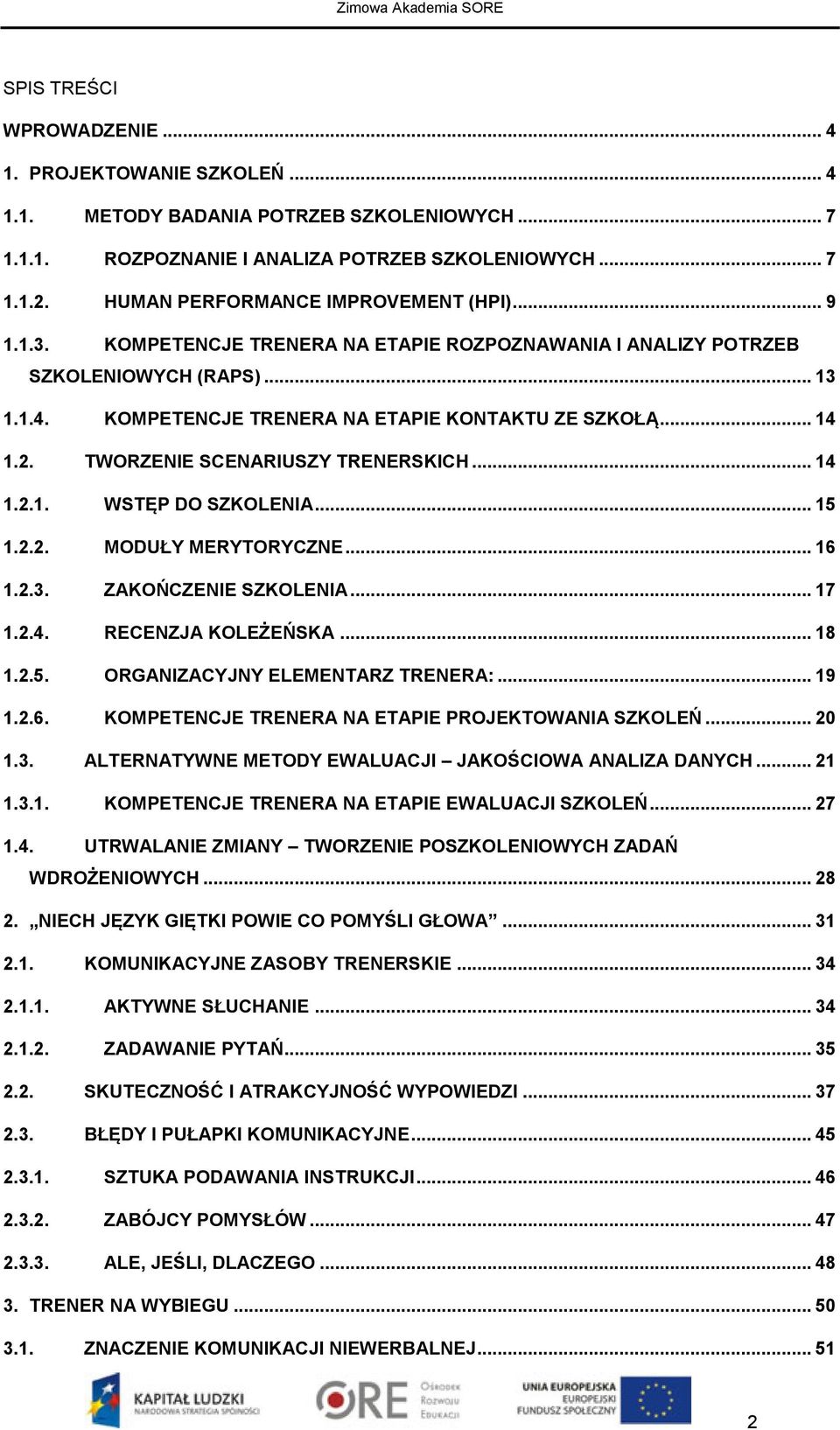 2. TWORZENIE SCENARIUSZY TRENERSKICH... 14 1.2.1. WSTĘP DO SZKOLENIA... 15 1.2.2. MODUŁY MERYTORYCZNE... 16 1.2.3. ZAKOŃCZENIE SZKOLENIA... 17 1.2.4. RECENZJA KOLEŻEŃSKA... 18 1.2.5. ORGANIZACYJNY ELEMENTARZ TRENERA:.
