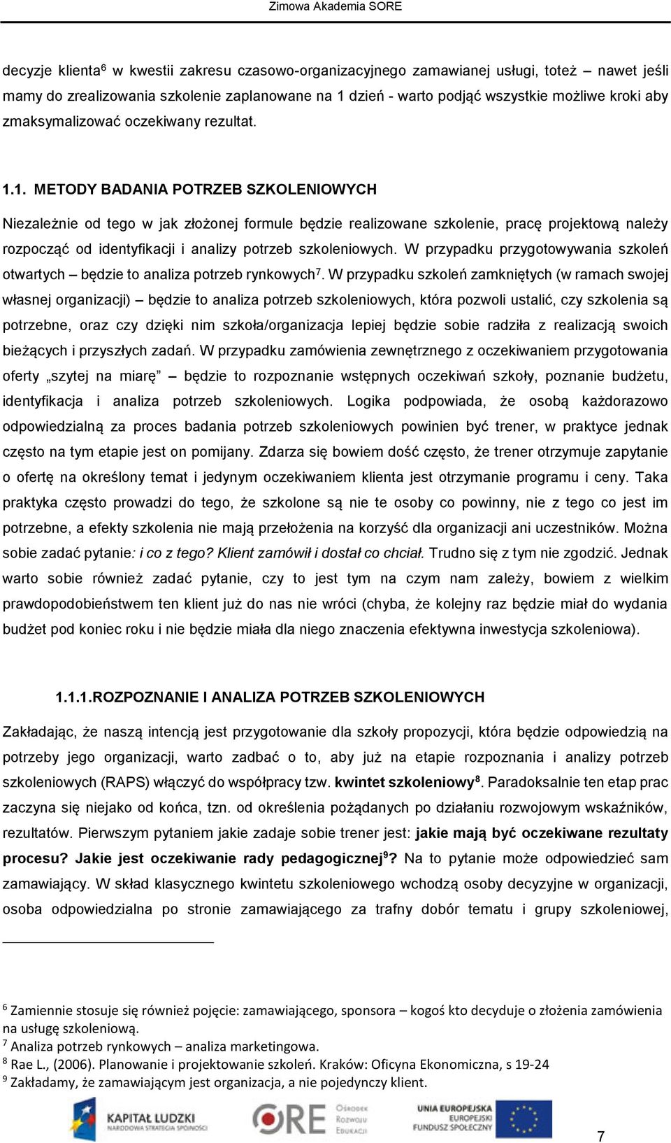 1. METODY BADANIA POTRZEB SZKOLENIOWYCH Niezależnie od tego w jak złożonej formule będzie realizowane szkolenie, pracę projektową należy rozpocząć od identyfikacji i analizy potrzeb szkoleniowych.