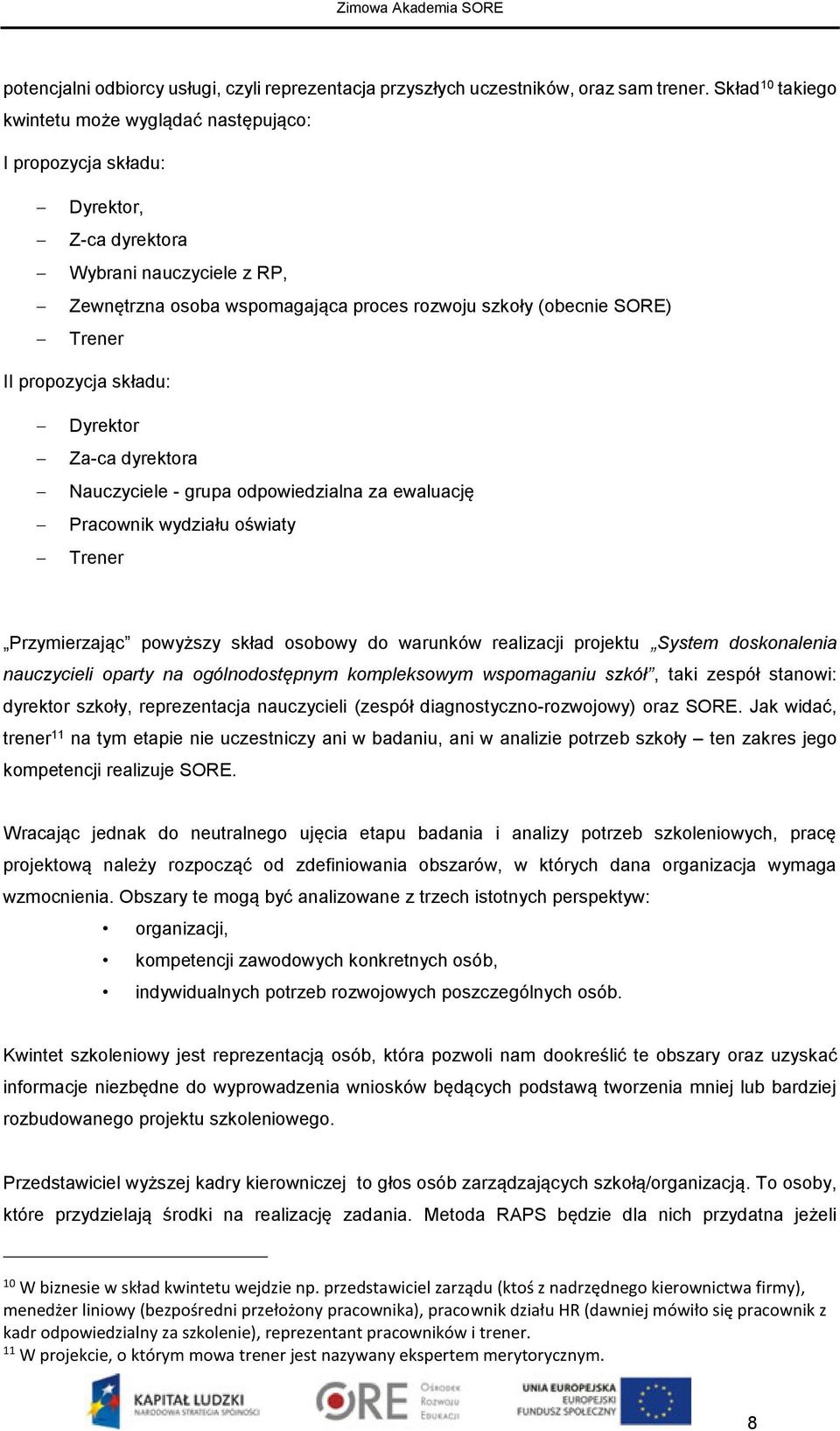 II propozycja składu: Dyrektor Za-ca dyrektora Nauczyciele - grupa odpowiedzialna za ewaluację Pracownik wydziału oświaty Trener Przymierzając powyższy skład osobowy do warunków realizacji projektu