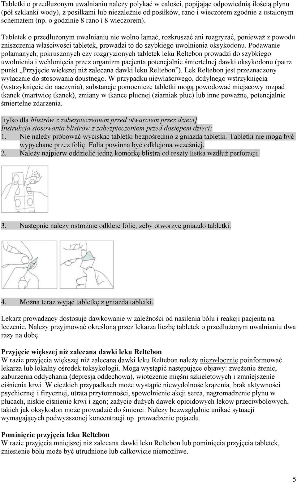 Tabletek o przedłużonym uwalnianiu nie wolno łamać, rozkruszać ani rozgryzać, ponieważ z powodu zniszczenia właściwości tabletek, prowadzi to do szybkiego uwolnienia oksykodonu.