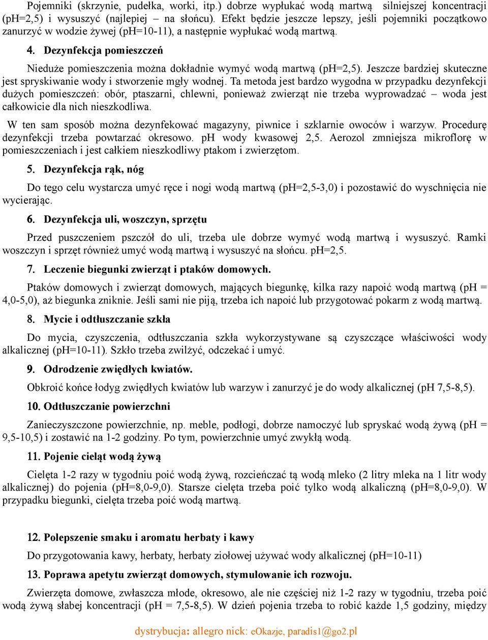Dezynfekcja pomieszczeń Nieduże pomieszczenia można dokładnie wymyć wodą martwą (ph=2,5). Jeszcze bardziej skuteczne jest spryskiwanie wody i stworzenie mgły wodnej.
