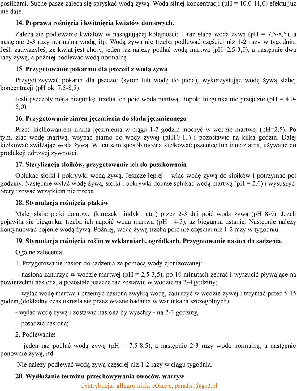 Jeśli zauważyłeś, że kwiat jest chory, jeden raz należy podlać wodą martwą (ph=2,5-3,0), a następnie dwa razy żywą, a później podlewać wodą normalną 15.