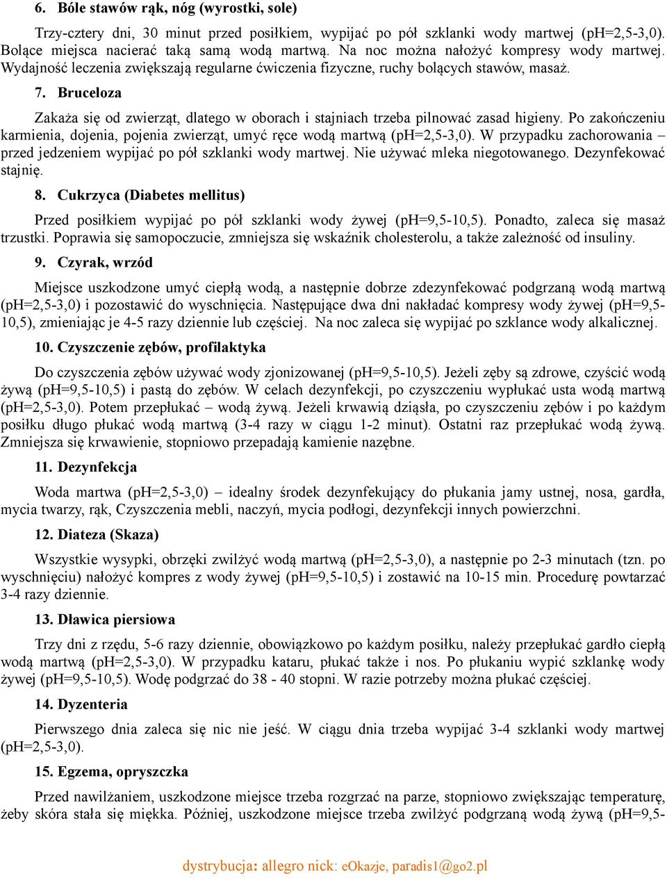 Bruceloza Zakaża się od zwierząt, dlatego w oborach i stajniach trzeba pilnować zasad higieny. Po zakończeniu karmienia, dojenia, pojenia zwierząt, umyć ręce wodą martwą (ph=2,5-3,0).