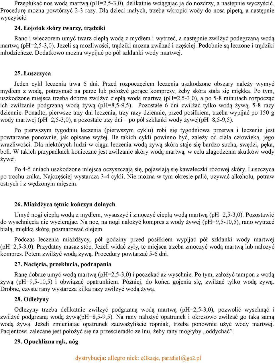 Łojotok skóry twarzy, trądziki Rano i wieczorem umyć twarz ciepłą wodą z mydłem i wytrzeć, a następnie zwilżyć podegrzaną wodą martwą (ph=2,5-3,0).