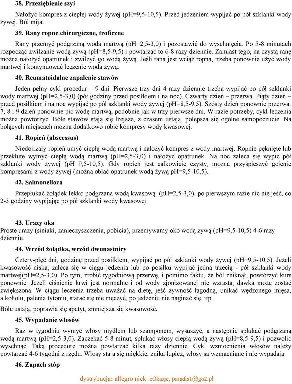 Po 5-8 minutach rozpocząć zwilżanie wodą żywą (ph=8,5-9,5) i powtarzać to 6-8 razy dziennie. Zamiast tego, na czystą ranę można nałożyć opatrunek i zwilżyć go wodą żywą.