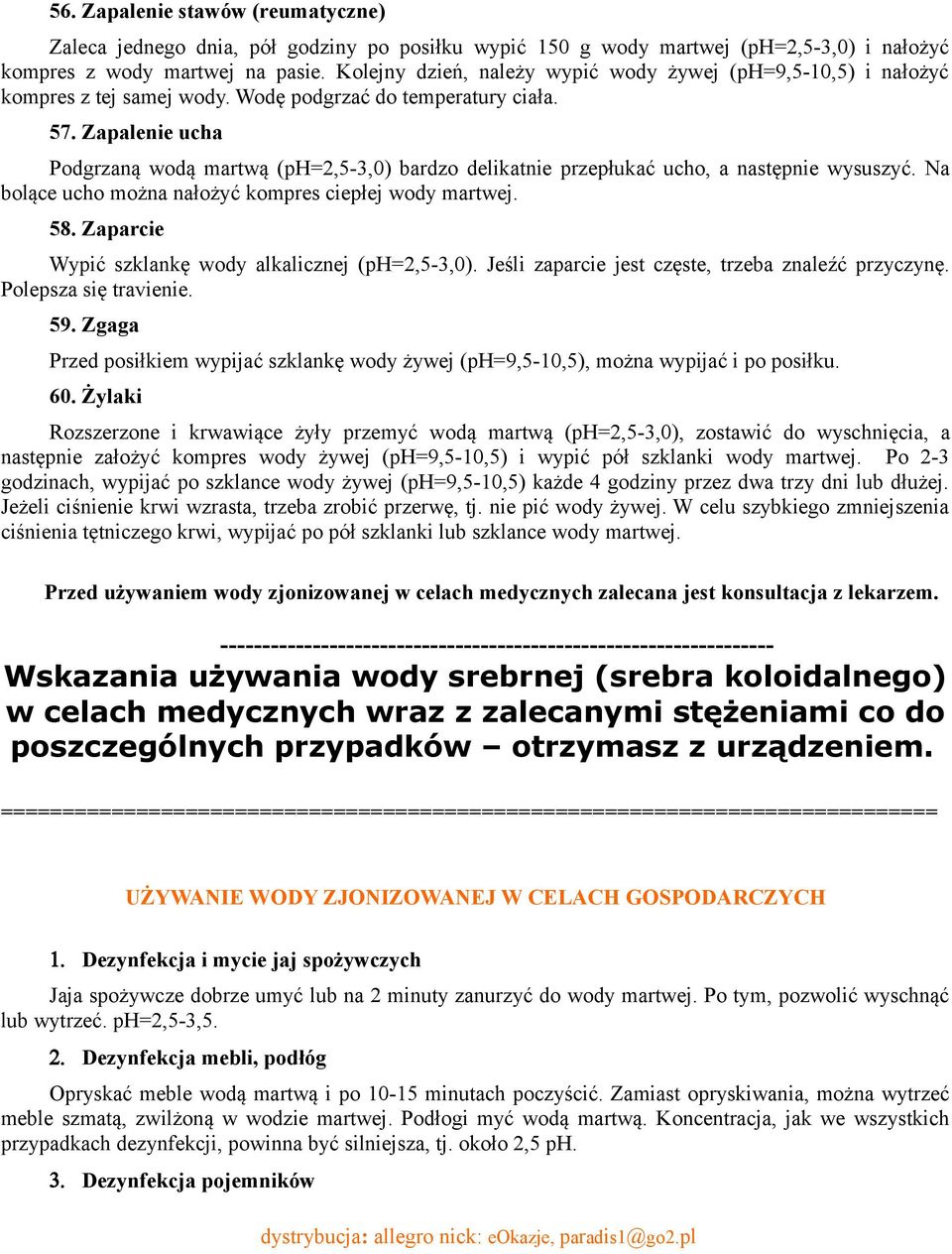 Zapalenie ucha Podgrzaną wodą martwą (ph=2,5-3,0) bardzo delikatnie przepłukać ucho, a następnie wysuszyć. Na bolące ucho można nałożyć kompres ciepłej wody martwej. 58.