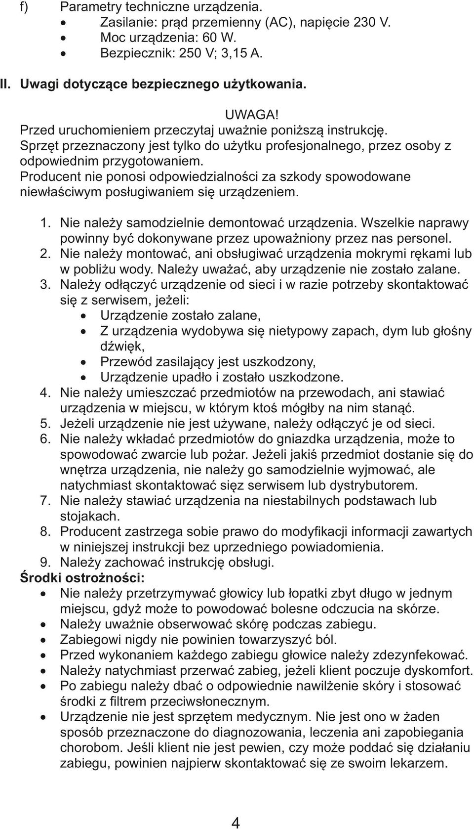 Producent nie ponosi odpowiedzialności za szkody spowodowane niewłaściwym posługiwaniem się urządzeniem. 1. Nie należy samodzielnie demontować urządzenia.