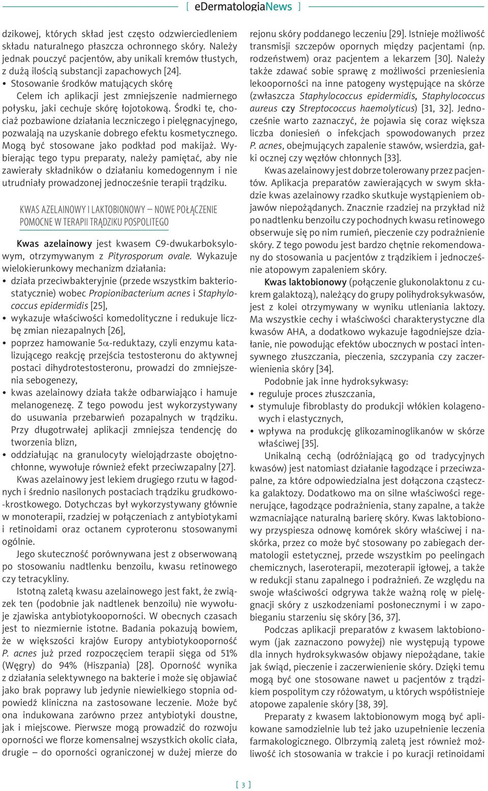 Stosowanie środków matujących skórę Celem ich aplikacji jest zmniejszenie nadmiernego połysku, jaki cechuje skórę łojotokową.
