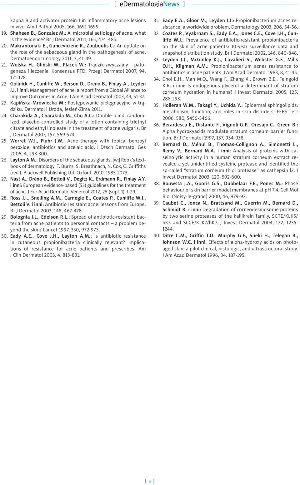 Wolska H., Gliński W., Placek W.: Trądzik zwyczajny patogeneza i leczenie. Konsensus PTD. Przegl Dermatol 2007, 94, 171-178. 22. Gollnick H., Cunliffe W., Berson D., Dreno B., Finlay A., Leyden J.
