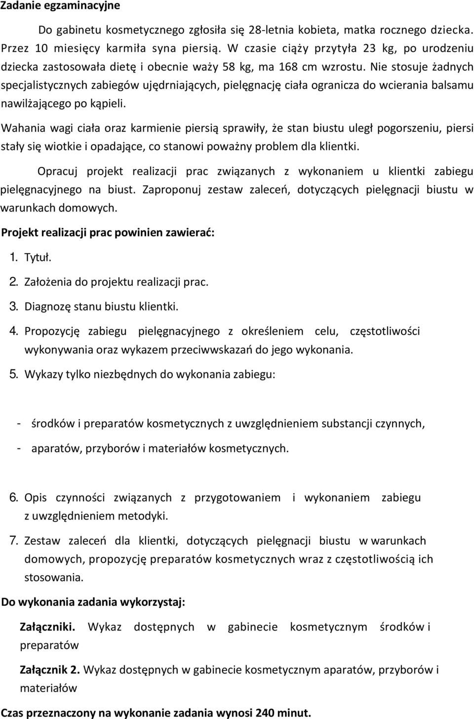 Nie stosuje żadnych specjalistycznych zabiegów ujędrniających, pielęgnację ciała ogranicza do wcierania balsamu nawilżającego po kąpieli.