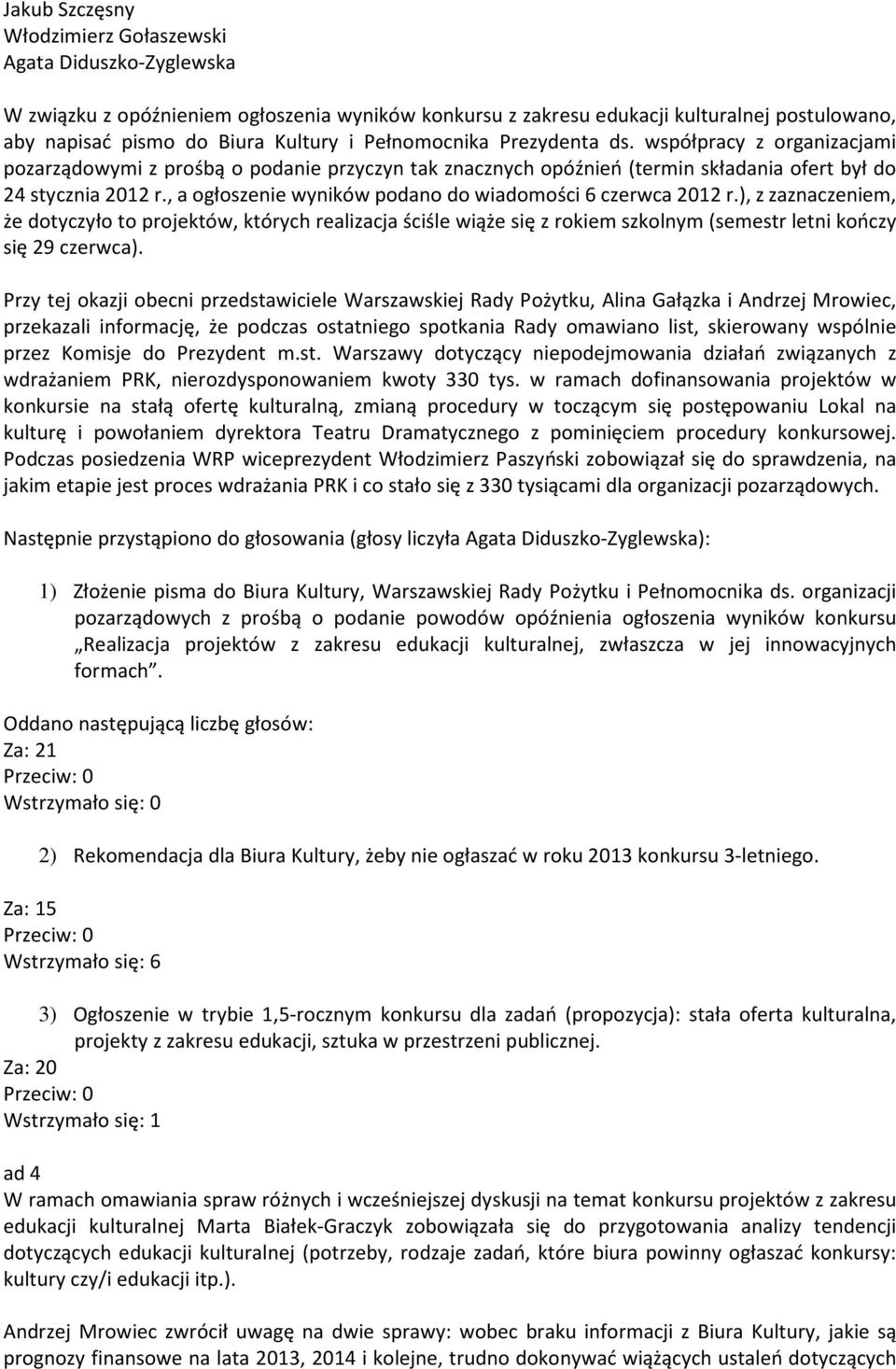 , a ogłoszenie wyników podano do wiadomości 6 czerwca 2012 r.), z zaznaczeniem, że dotyczyło to projektów, których realizacja ściśle wiąże się z rokiem szkolnym (semestr letni kończy się 29 czerwca).