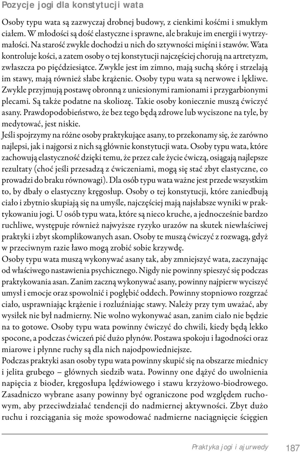 Zwykle jest im zimno, mają suchą skórę i strzelają im stawy, mają również słabe krążenie. Osoby typu wata są nerwowe i lękliwe.