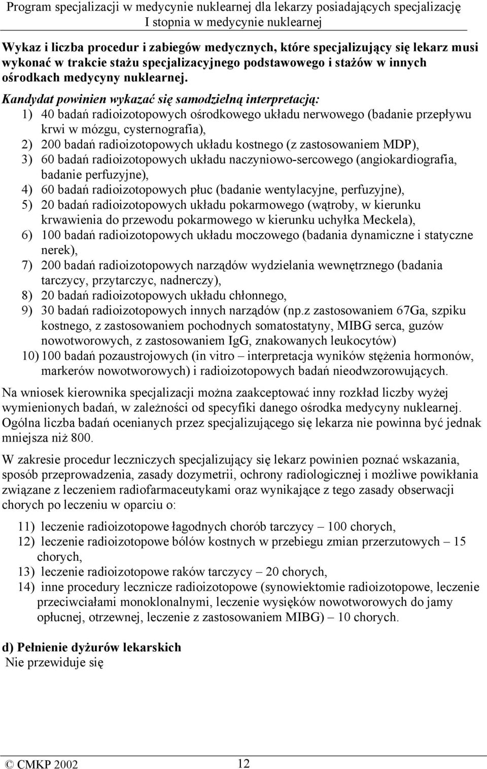 układu kostnego (z zastosowaniem MDP), 3) 60 badań radioizotopowych układu naczyniowo-sercowego (angiokardiografia, badanie perfuzyjne), 4) 60 badań radioizotopowych płuc (badanie wentylacyjne,