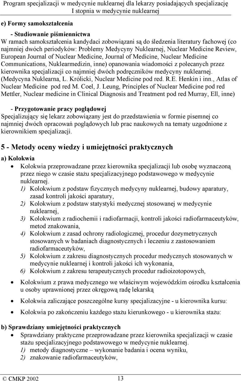 specjalizacji co najmniej dwóch podręczników medycyny nuklearnej. (Medycyna Nuklearna, L. Królicki, Nuclear Medicine pod red. R.E. Henkin i inn., Atlas of Nuclear Medicine pod red M. Coel, J.