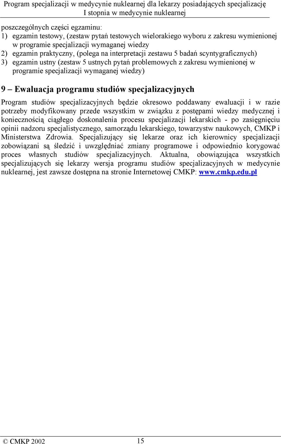 specjalizacyjnych Program studiów specjalizacyjnych będzie okresowo poddawany ewaluacji i w razie potrzeby modyfikowany przede wszystkim w związku z postępami wiedzy medycznej i koniecznością