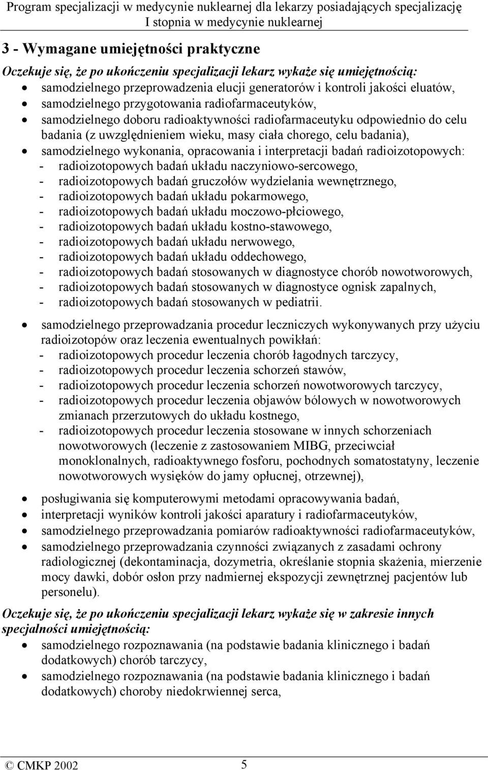 samodzielnego wykonania, opracowania i interpretacji badań radioizotopowych: - radioizotopowych badań układu naczyniowo-sercowego, - radioizotopowych badań gruczołów wydzielania wewnętrznego, -