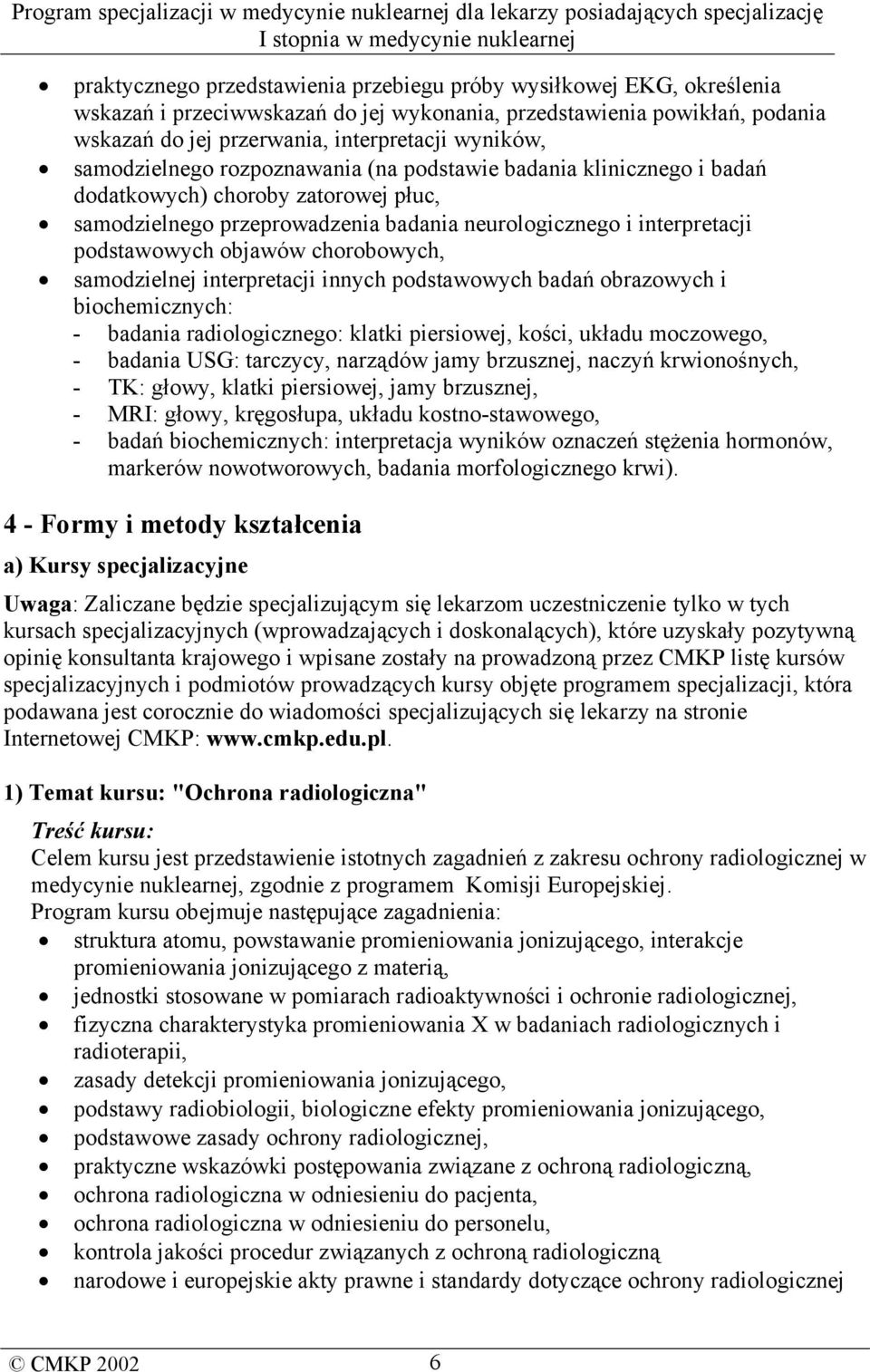 chorobowych, samodzielnej interpretacji innych podstawowych badań obrazowych i biochemicznych: - badania radiologicznego: klatki piersiowej, kości, układu moczowego, - badania USG: tarczycy, narządów