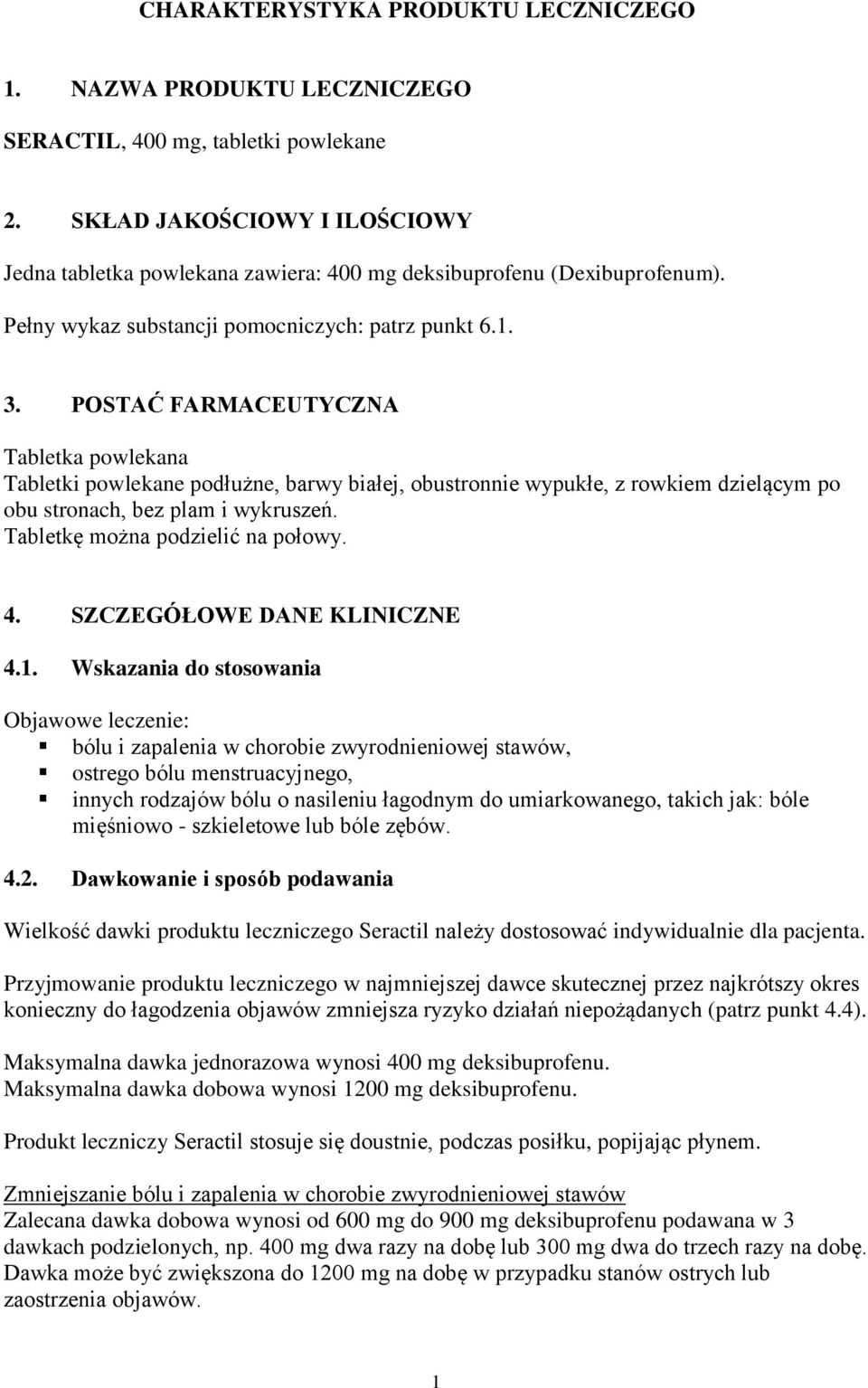 POSTAĆ FARMACEUTYCZNA Tabletka powlekana Tabletki powlekane podłużne, barwy białej, obustronnie wypukłe, z rowkiem dzielącym po obu stronach, bez plam i wykruszeń. Tabletkę można podzielić na połowy.