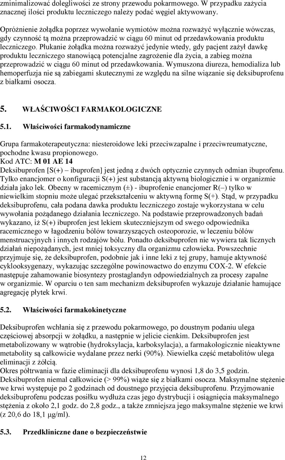 Płukanie żołądka można rozważyć jedynie wtedy, gdy pacjent zażył dawkę produktu leczniczego stanowiącą potencjalne zagrożenie dla życia, a zabieg można przeprowadzić w ciągu 60 minut od