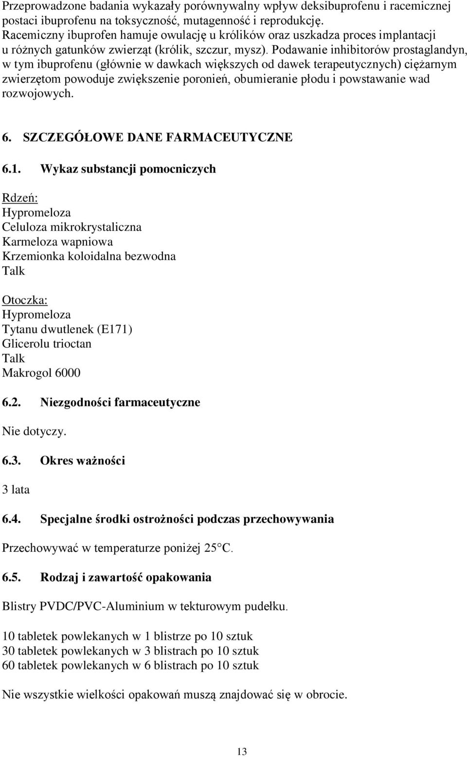 Podawanie inhibitorów prostaglandyn, w tym ibuprofenu (głównie w dawkach większych od dawek terapeutycznych) ciężarnym zwierzętom powoduje zwiększenie poronień, obumieranie płodu i powstawanie wad