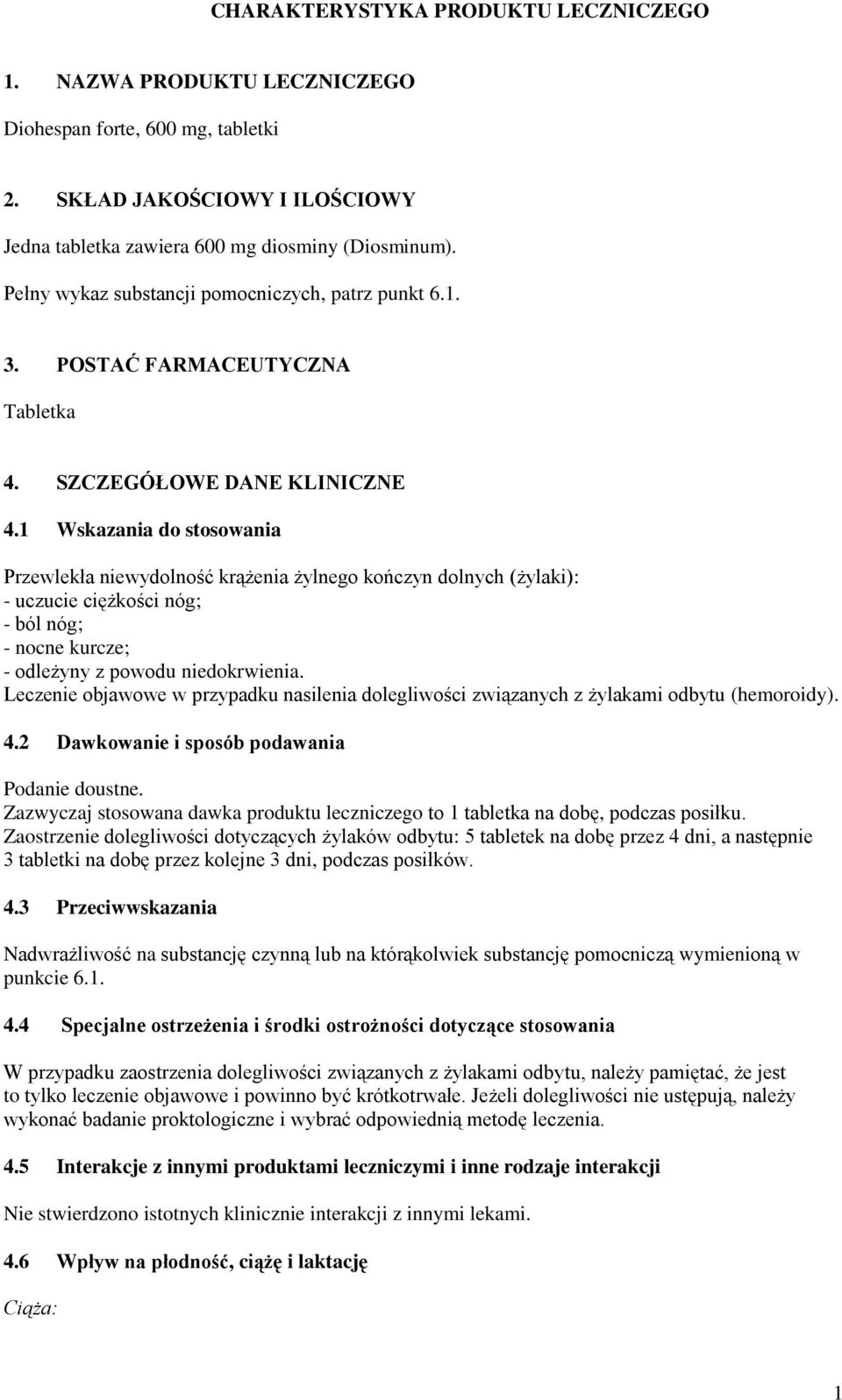 1 Wskazania do stosowania Przewlekła niewydolność krążenia żylnego kończyn dolnych (żylaki): - uczucie ciężkości nóg; - ból nóg; - nocne kurcze; - odleżyny z powodu niedokrwienia.