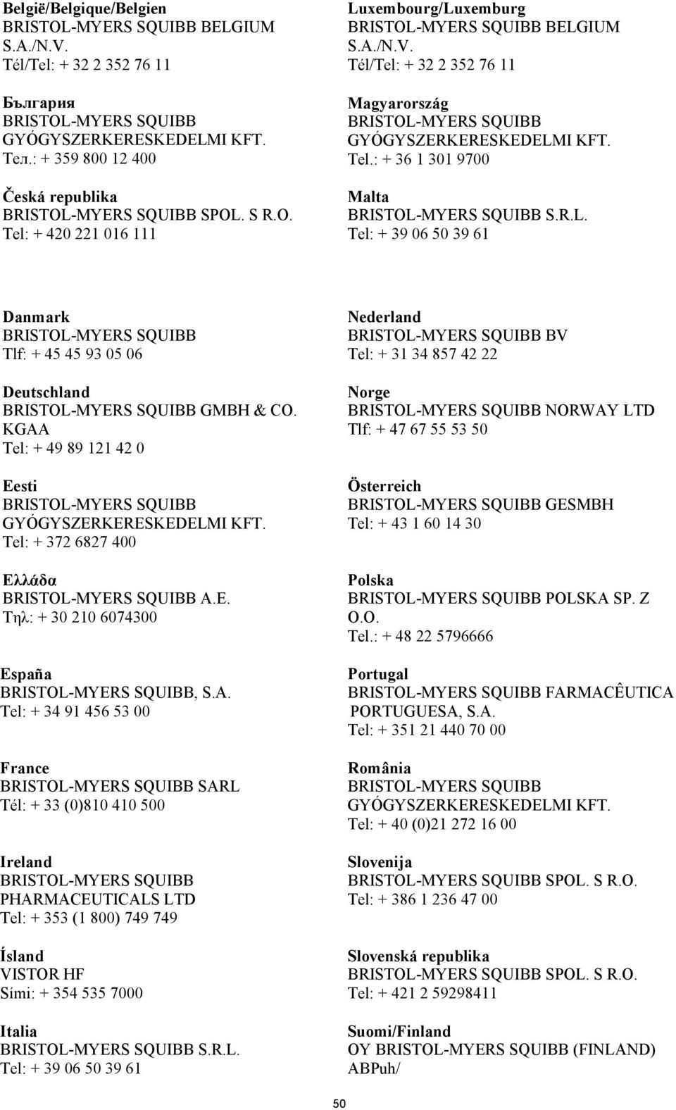 A. Tel: + 34 91 456 53 00 France SARL Tél: + 33 (0)810 410 500 Ireland PHARMACEUTICALS LTD Tel: + 353 (1 800) 749 749 Ísland VISTOR HF Sími: + 354 535 7000 Italia S.R.L. Tel: + 39 06 50 39 61 Nederland BV Tel: + 31 34 857 42 22 Norge NORWAY LTD Tlf: + 47 67 55 53 50 Österreich GESMBH Tel: + 43 1 60 14 30 Polska POLSKA SP.