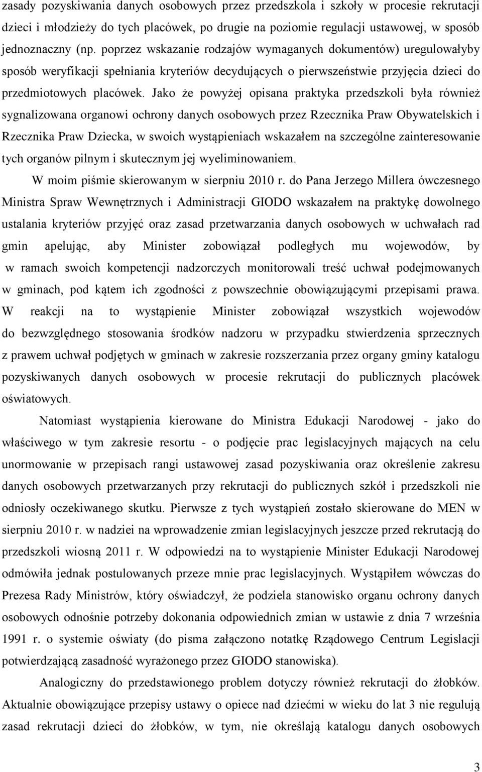 Jako że powyżej opisana praktyka przedszkoli była również sygnalizowana organowi ochrony danych osobowych przez Rzecznika Praw Obywatelskich i Rzecznika Praw Dziecka, w swoich wystąpieniach wskazałem