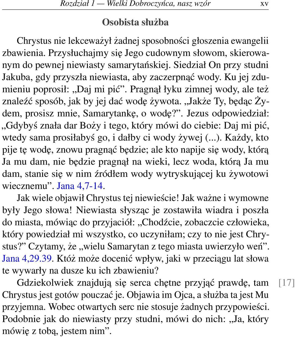 Ku jej zdumieniu poprosił: Daj mi pić. Pragnął łyku zimnej wody, ale też znaleźć sposób, jak by jej dać wodę żywota. Jakże Ty, będąc Żydem, prosisz mnie, Samarytankę, o wodę?