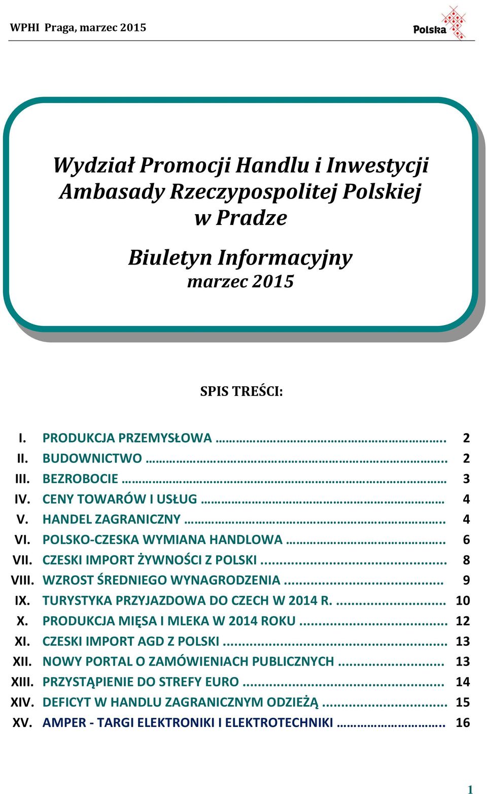 WZROST ŚREDNIEGO WYNAGRODZENIA... 9 IX. TURYSTYKA PRZYJAZDOWA DO CZECH W 2014 R.... 10 X. PRODUKCJA MIĘSA I MLEKA W 2014 ROKU... 12 XI. CZESKI IMPORT AGD Z POLSKI... 13 XII.
