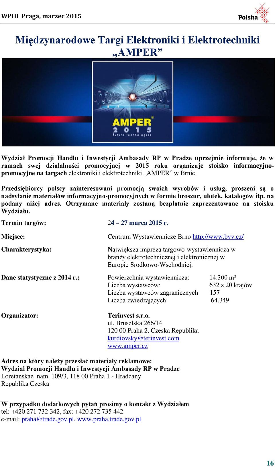 Przedsiębiorcy polscy zainteresowani promocją swoich wyrobów i usług, proszeni są o nadsyłanie materiałów informacyjno-promocyjnych w formie broszur, ulotek, katalogów itp. na podany niżej adres.