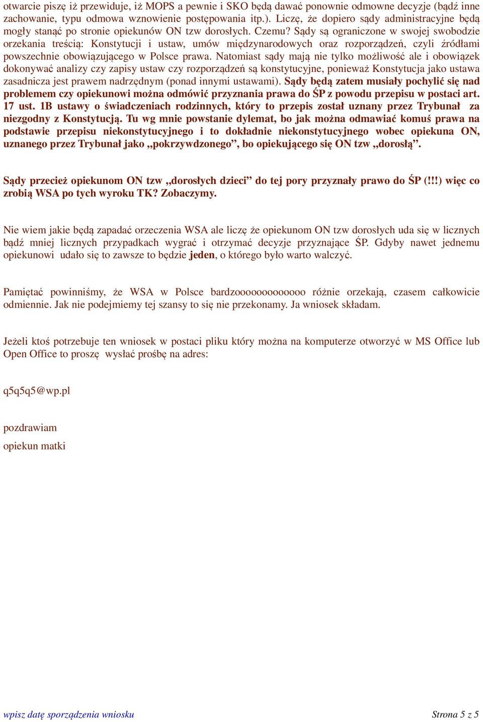 Sądy są ograniczone w swojej swobodzie orzekania treścią: Konstytucji i ustaw, umów międzynarodowych oraz rozporządzeń, czyli źródłami powszechnie obowiązującego w Polsce prawa.