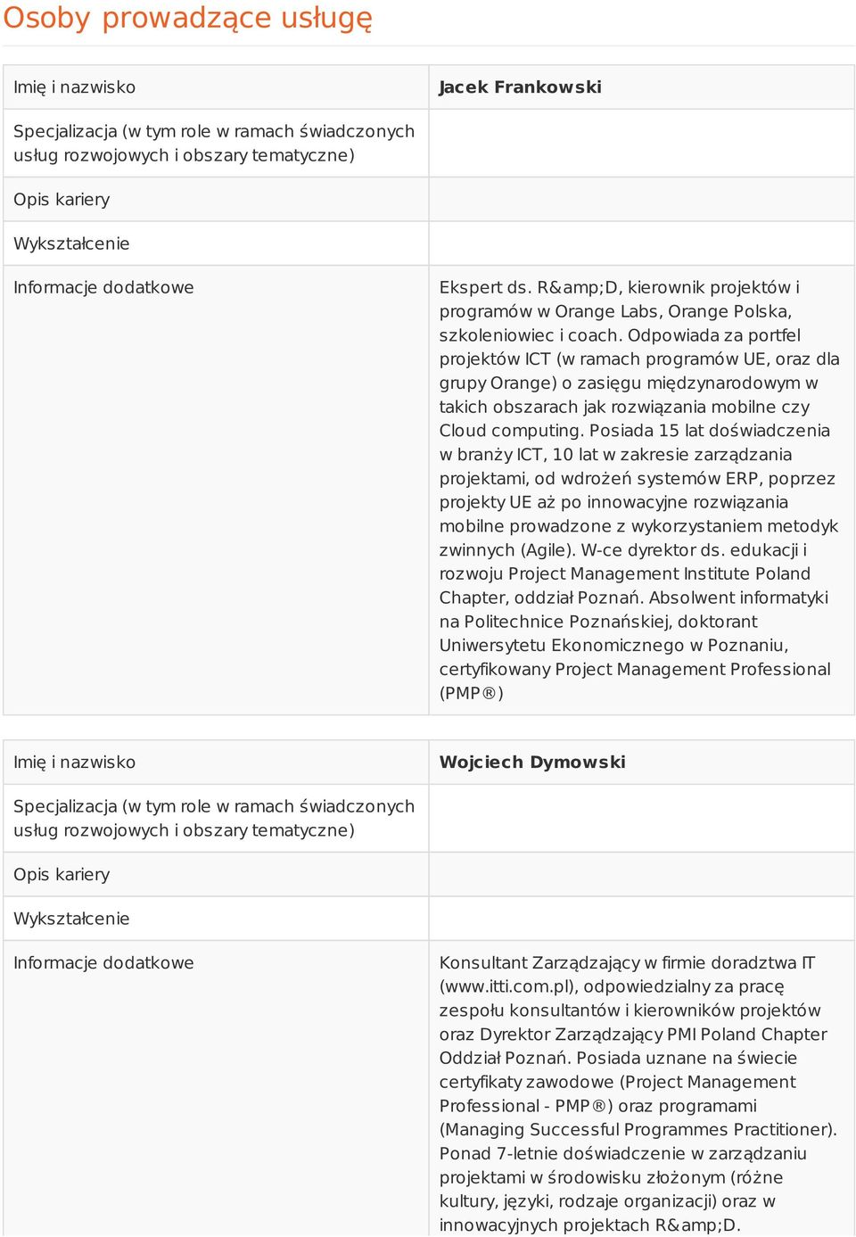 Posiada 15 lat doświadczenia w branży ICT, 10 lat w zakresie zarządzania projektami, od wdrożeń systemów ERP, poprzez projekty UE aż po innowacyjne rozwiązania mobilne prowadzone z wykorzystaniem